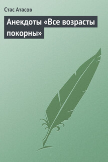 Все возрасты покорны… - Стас Атасов