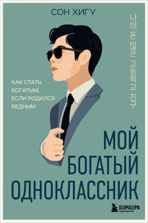 Мой богатый одноклассник. Как стать богатым, если родился бедным - Сон Хигу