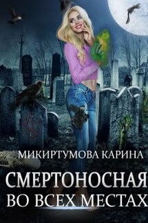 Смертоносная во всех местах - Микиртумова Карина