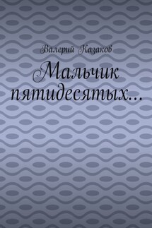 Мальчик пятидесятых… - Валерий Казаков