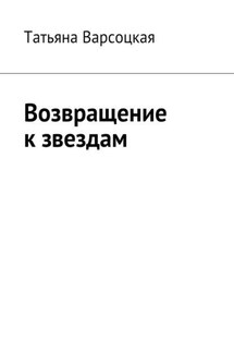 Возвращение к звездам - Татьяна Варсоцкая