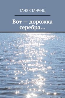 Вот – дорожка серебра… - Таня Станчиц