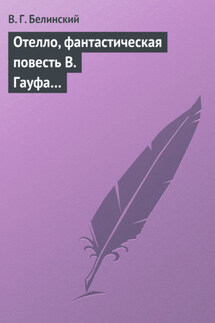 Отелло, фантастическая повесть В. Гауфа… - Виссарион Белинский