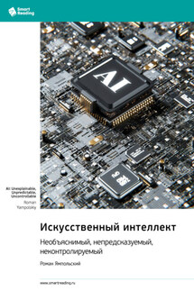 Искусственный интеллект: необъяснимый, непредсказуемый, неконтролируемый. Роман Ямпольский. Саммари - Smart Reading