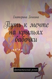 Путь к мечте на крыльях бабочки. Фантастический роман - Екатерина Зенкина