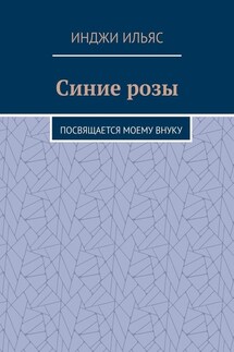 Синие розы. Посвящается моему внуку - Инджи Ильяс