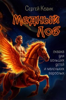 Медный Лоб. Сказка для больших детей и маленьких взрослых - Сергей Козик