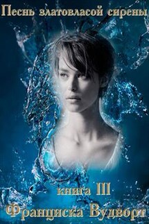 Песнь златовласой сирены 3 - Франциска Вудворт