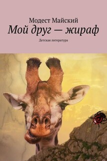 Мой друг – жираф. Детская литература - Модест Майский
