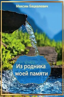 Из родника моей памяти - Максим Бацкалевич
