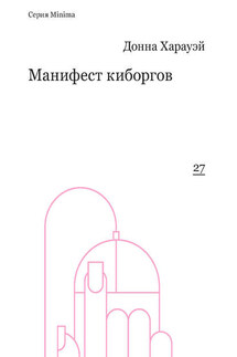 Манифест киборгов: наука, технология и социалистический феминизм 1980-х - Донна Харауэй