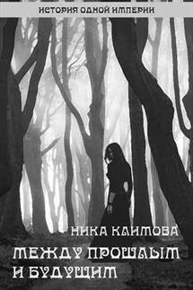 История одной империи. Между прошлым и будущим - Ника Климова