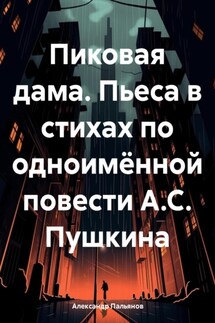 Пиковая дама. Пьеса в стихах по одноимённой повести А.С. Пушкина - Александр Пальянов