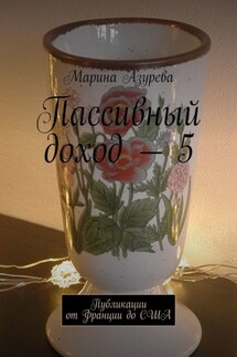 Пассивный доход – 5. Публикации от Франции до США - Марина Азурева