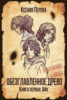Обезглавленное древо. Книга первая. Айк - Ксения Перова