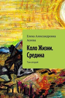 Коло Жизни. Средина. Том второй - Елена Асеева