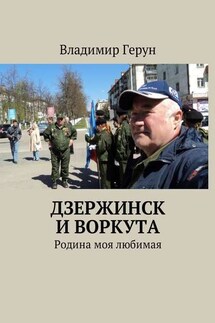 Дзержинск и Воркута. Родина моя любимая - Владимир Герун