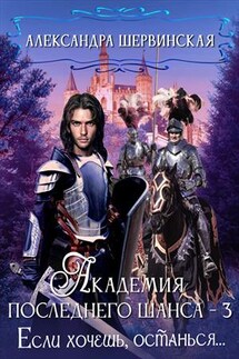 Академия Последнего Шанса-3. Если хочешь, останься - Александра Шервинская