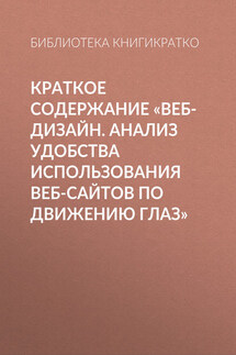 Краткое содержание «Веб-дизайн. Анализ удобства использования веб-сайтов по движению глаз» - Библиотека КнигиКратко