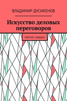 Искусство деловых переговоров. Мягкие навыки - Владимир Дусикенов