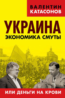 Украина. Экономика смуты, или Деньги на крови - Валентин Катасонов