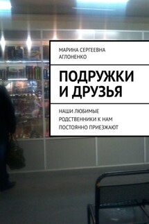 Подружки и друзья. Наши любимые родственники к нам постоянно приезжают - Марина Аглоненко