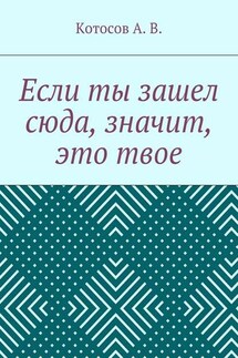Если ты зашел сюда, значит, это твое - А. Котосов