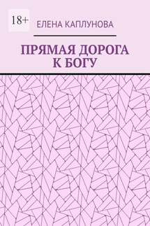 ПРЯМАЯ ДОРОГА К БОГУ - Елена Каплунова