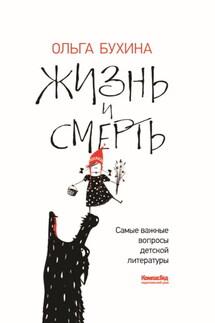Жизнь и смерть. Самые важные вопросы детской литературы - Ольга Бухина