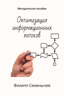 Оптимизация информационных потоков. Методическое пособие - Филипп Семенычев