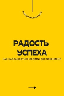 Радость успеха. Как наслаждаться своими достижениями - Андрей Миллиардов