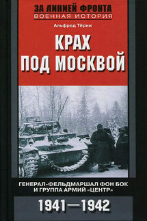 Крах под Москвой. Генерал-фельдмаршал фон Бок и группа армий «Центр». 1941–1942 - Альфред Тёрни