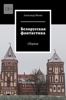 Белорусская фантастика. Сборник - Александр Михан