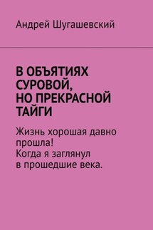 В объятиях суровой, но прекрасной тайги - Андрей Шугашевский