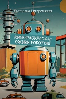 Киберраскраска: оживи роботов! - Екатерина Погорельская