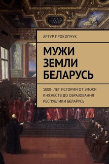 Мужи земли Беларусь. 1000 лет истории от эпохи княжеств до образования Республики Беларусь - Артур Прокопчук