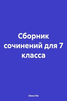 Сборник сочинений для 7 класса - Ольга Лю