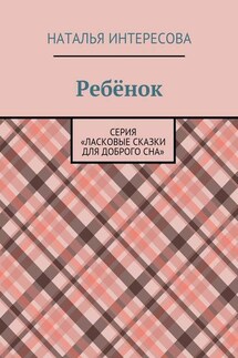 Ребёнок. Серия «Ласковые сказки для доброго сна» - Наталья Интересова