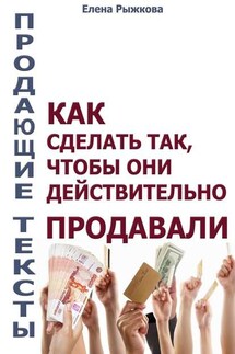 Продающие тексты. Как сделать так, чтобы они действительно продавали - Елена Рыжкова