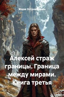 Алексей страж границы. Граница между мирами. Книга третья - Жорж Островитянин