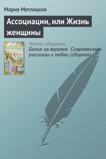 Ассоциации, или Жизнь женщины - Мария Метлицкая