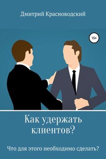 Как удержать клиентов? Что для этого необходимо сделать? - Дмитрий Красноводский