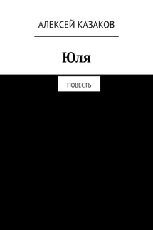 Юля. Повесть - Алексей Казаков