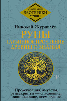 Руны: глубинное прочтение Древнего Знания. Предсказания, амулеты, рунескрипты – спасающие, защищающие, всемогущие - Николай Журавлев