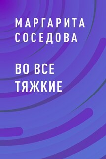 Во все тяжкие - Маргарита Соседова