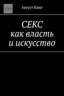 СЕКС как власть и искусство - Август Кинг