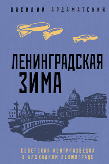 Ленинградская зима. Советская контрразведка в блокадном Ленинграде - Василий Ардаматский