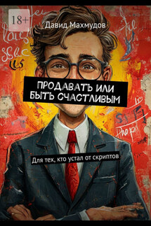 Продавать или быть счастливым. Для тех, кто устал от скриптов - Давид Махмудов