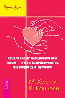 Исцеление от эмоциональных травм – путь к сотрудничеству, партнерству и гармонии - Кристин Коннелли, Малькольм Холлик