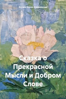Сказка о Прекрасной Мысли и Добром Слове - Богиня Елена Атюрьевская